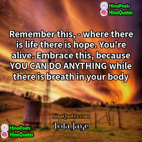 Lola Jaye Quotes | Remember this, - where there is life
